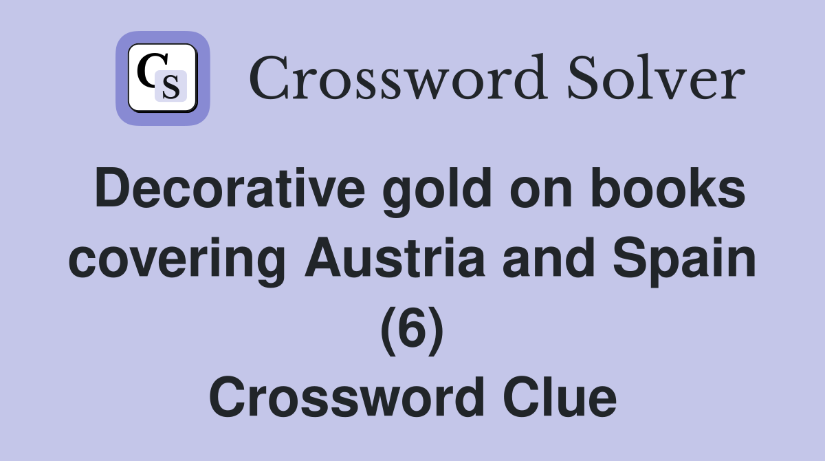 Decorative gold on books covering Austria and Spain (6) Crossword Clue Answers Crossword Solver
